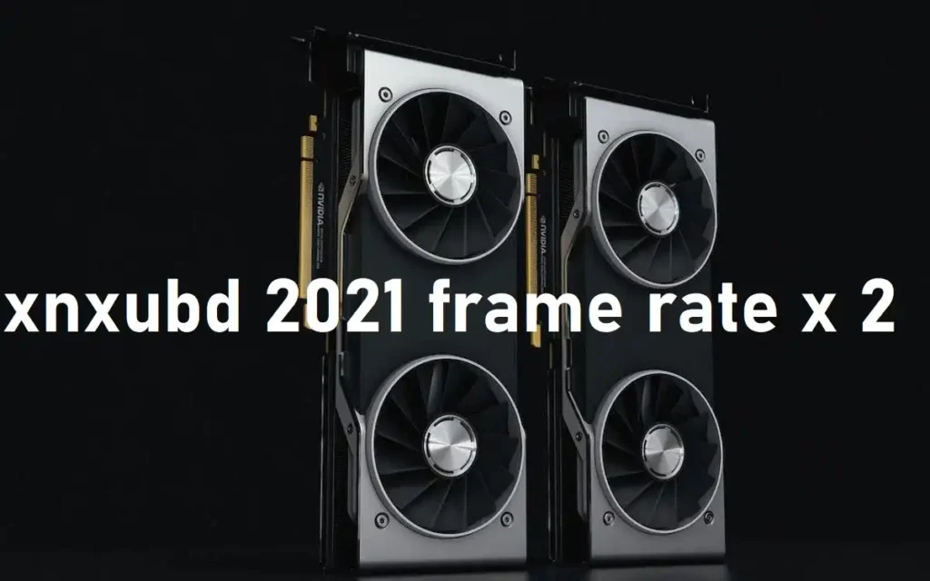 xnxubd 2021 frame rate x 2